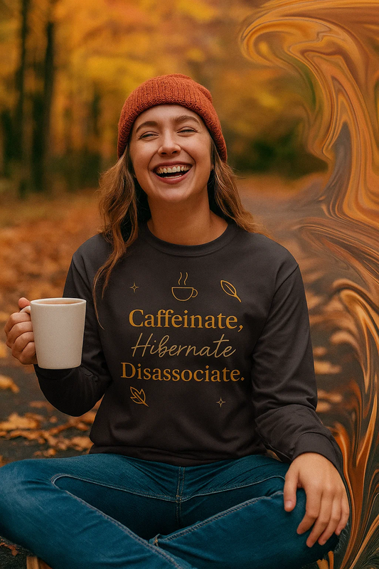 “Caffeinate, Hibernate, Disassociate.” Long Sleeve Shirt | Cozy Fall Coffee Shirt for Introverts & Overthinkers ~Fall