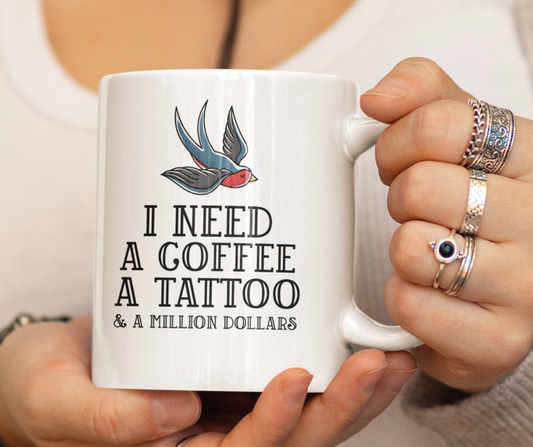 I need a Coffee a Tattoo and a Million dollars