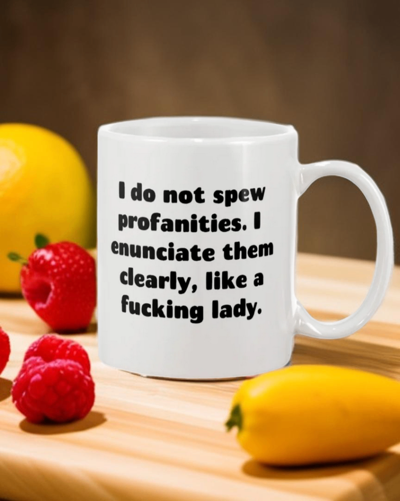 I do not spew profanities. I enunciate them clearly, like a fucking lady. shirt mug or tote