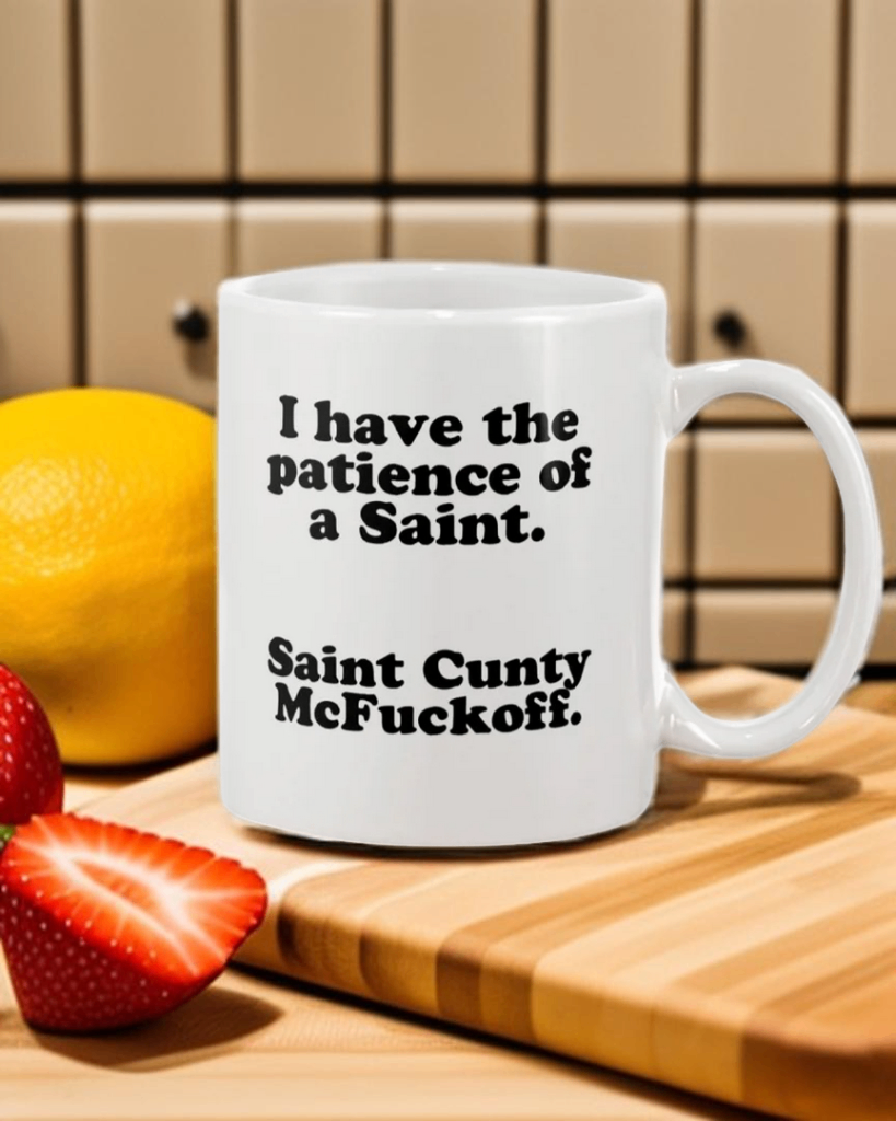 I have the patience of a Saint. Saint C*nty McFuckoff coffee mug 15 ounces