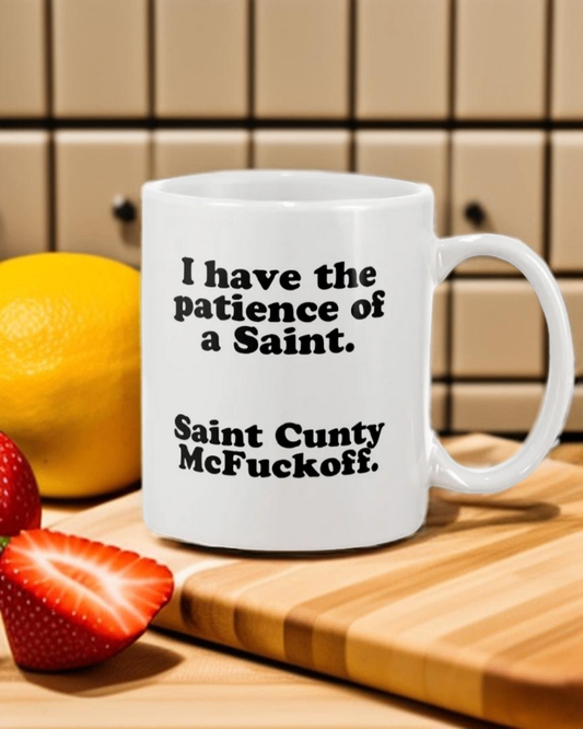 I have the patience of a Saint. Saint C*nty McFuckoff coffee mug 15 ounces