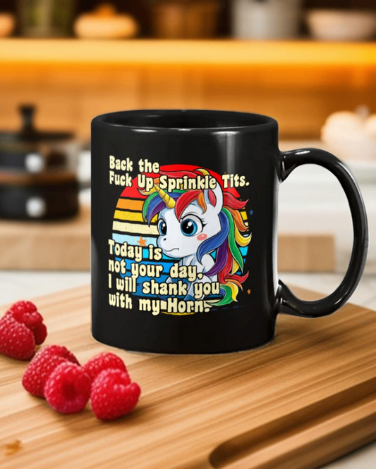 Back the fuck up Sprinkle tits Today is not your day I will shank you with my horn 15 oz. unicorn coffee mug OR black unicorn shirt male or female