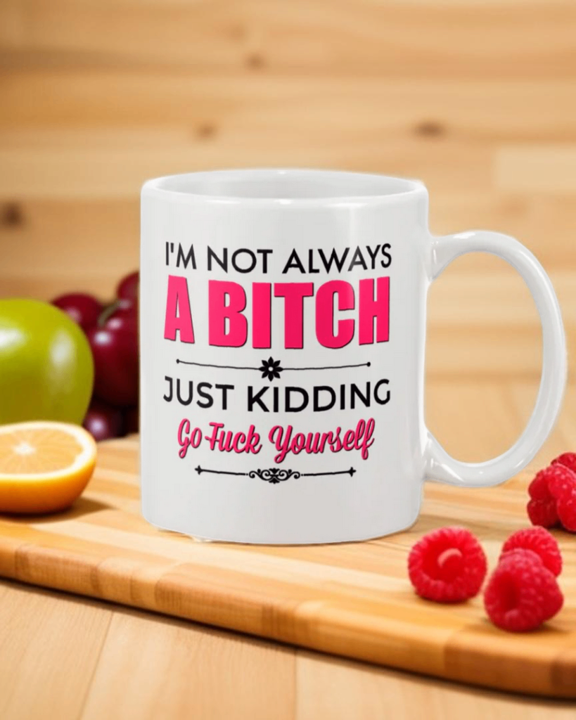 I'm not always a Bitch.. JK Go F*ck yourself original 15 oz. mug