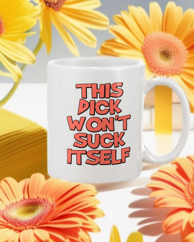 This dick won't suck itself 15oz. ceramic coffee mug