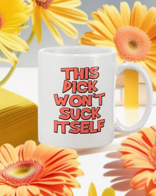 This dick won't suck itself   15oz. ceramic coffee mug