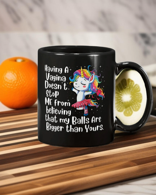 Funny Unicorn coffee mug - Having a Vagina doesn't stop me from having balls bigger than yours coffee mug15oz Mug