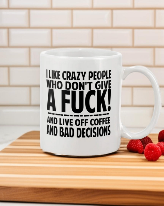 I like Crazy people who Don't give a Fuck and live off Coffee and Bad Decisions coffee mugs 15 oz.