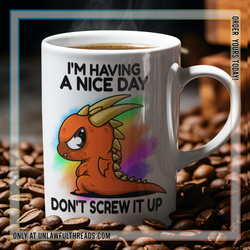 I'm Having a nice Day don't screw it up   mugs and shirts available classic cotton, 15 ounce mugs mens/womens cuts
