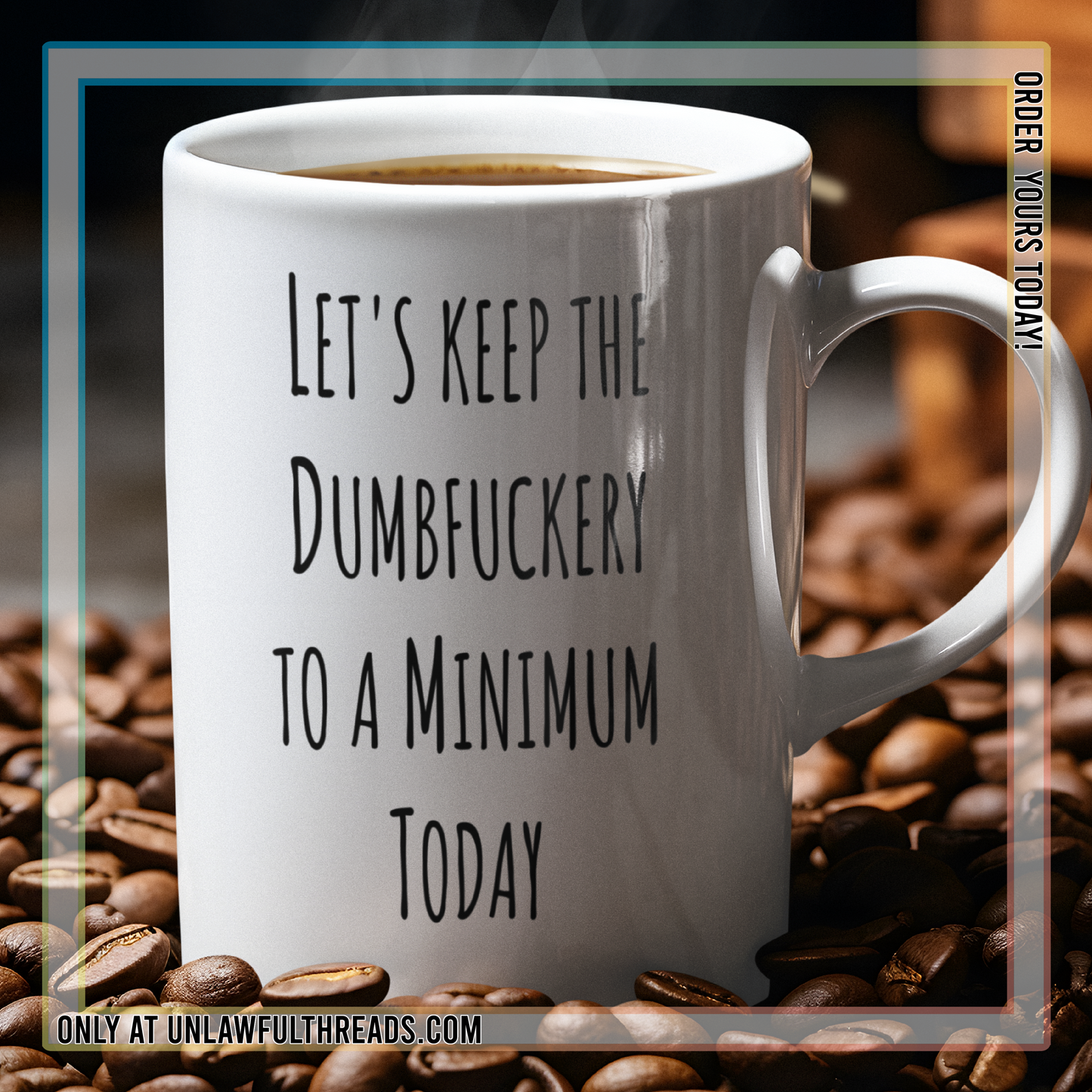 Let's Keep the Dumbfuckery to a Minimum Today coffee mug 15oz Ceramic Mug