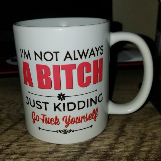 I'm not always a Bitch.. JK Go F*ck yourself original 15 oz. mug
