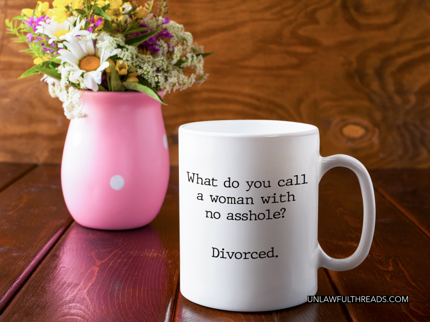 What do you call a woman with no asshole? Divorced. coffee mug 15 oz.