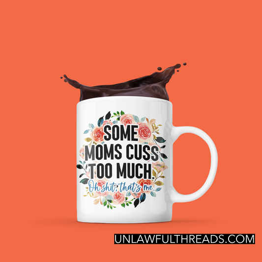 Some Moms cuss too much Oh Shit that's me coffee mug 15 ounces