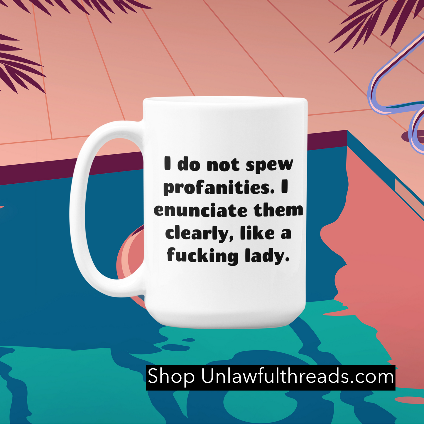I do not spew profanities. I enunciate them clearly, like a fucking lady. shirt mug or tote