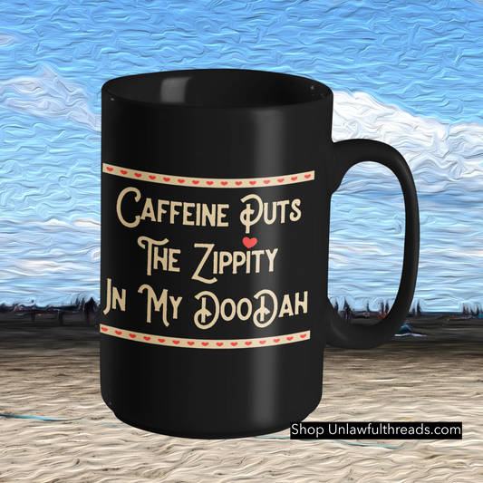 Caffeine puts the Zippity in my DooDah coffee mug 15oz.