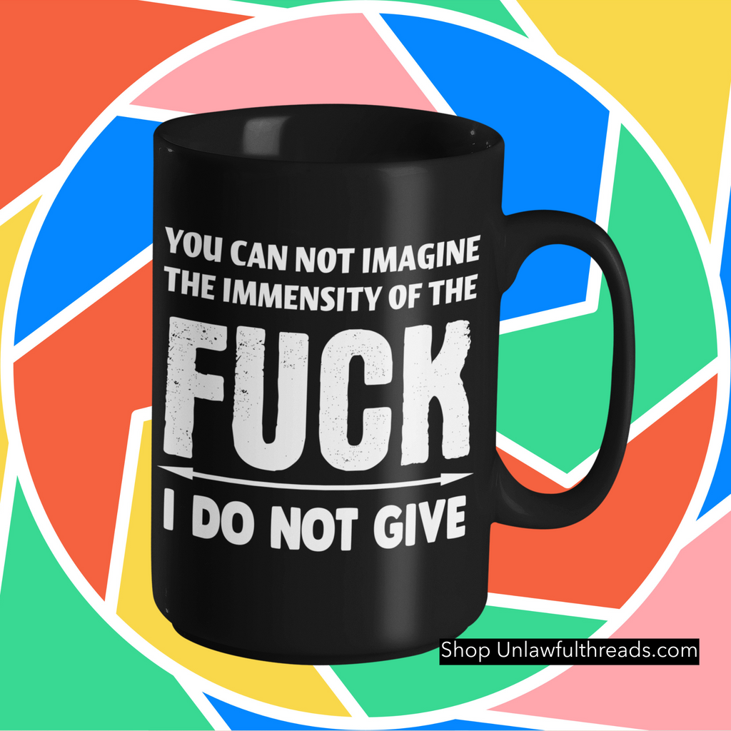 You can not imagine the immensity of the F*ck I DO NOT GIVE coffee mug –  Unlawful Threads