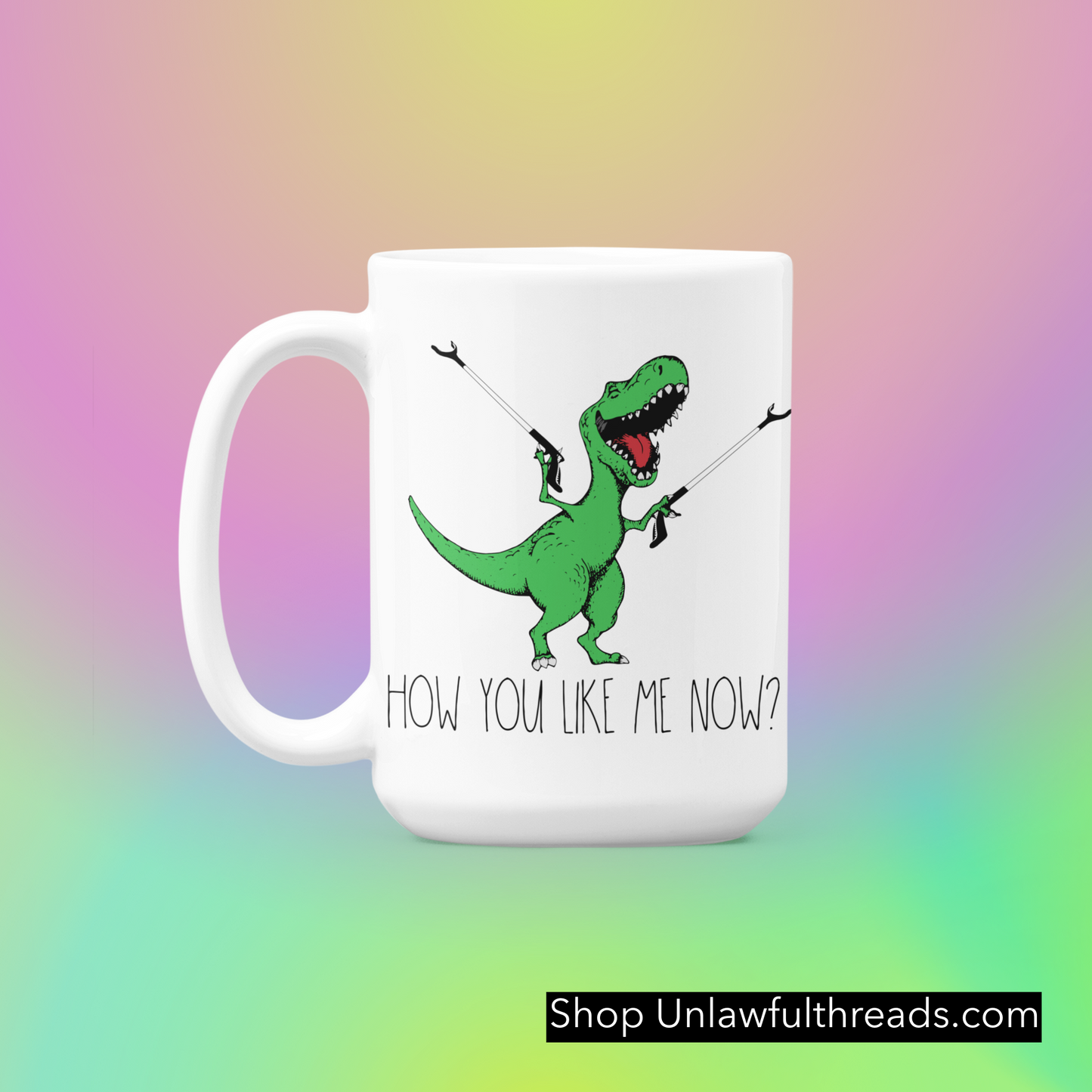 Trex w arms, How You Like me Now? shirt or coffee mug 15 ounces