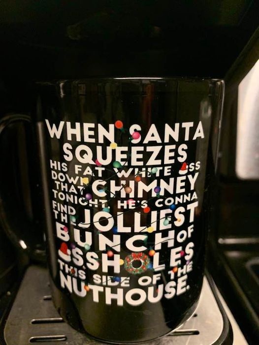 When Santa squeezes his fat white ass down that Chimney tonight... 15 oz. mug or shirt