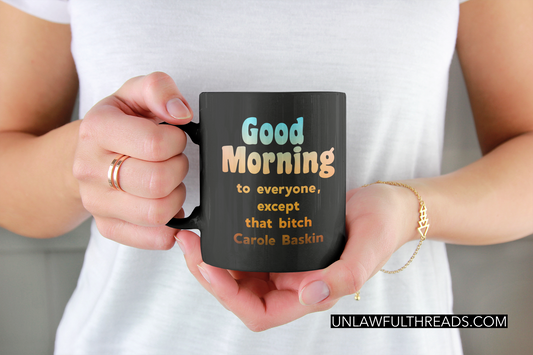 Good Morning to everyone but that bitch Carole Baskin coffee mug15oz Mug