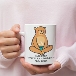 I go from zero to fuck everybody, real quick 15 ounce ceramic mug
