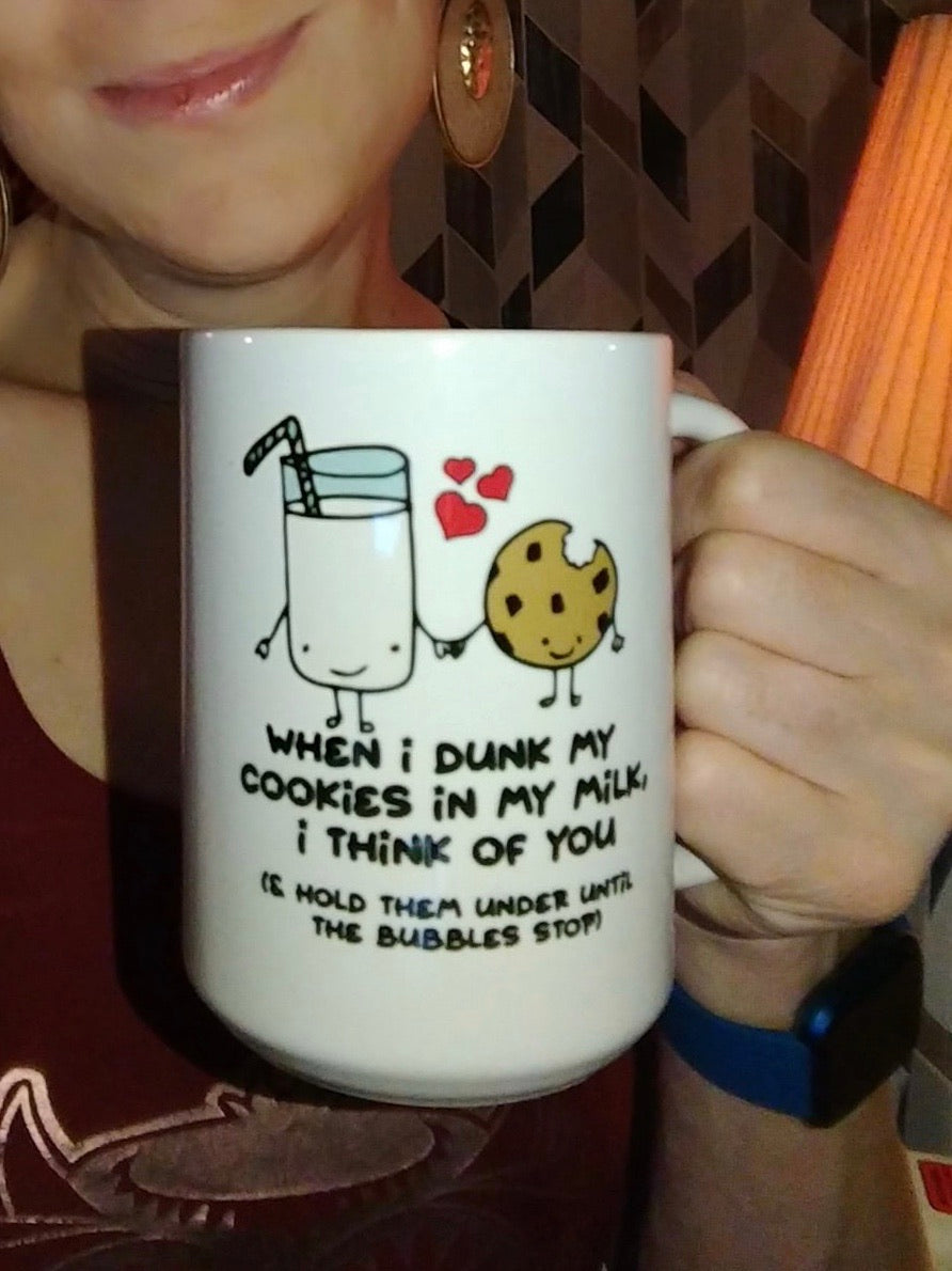 When i dunk my cookies in my milk, i think of you 15oz Mug
