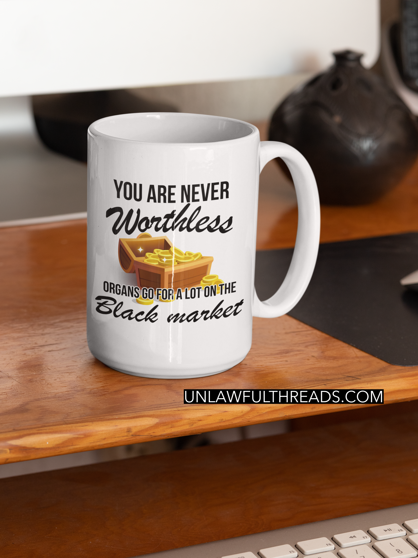 You are never Worthless, Organs go for a lot on the Black Market coffee mug 15 ounce