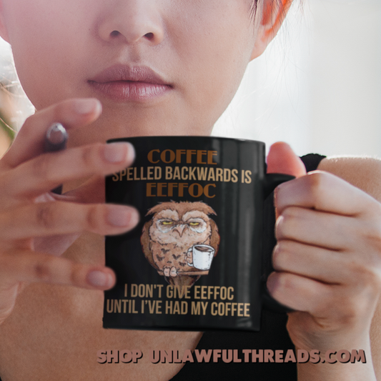 Coffee spelled backwards is eeffoC I don't give eeffoc until I've had my coffee Owl 15 ounces coffee mug whiteor black