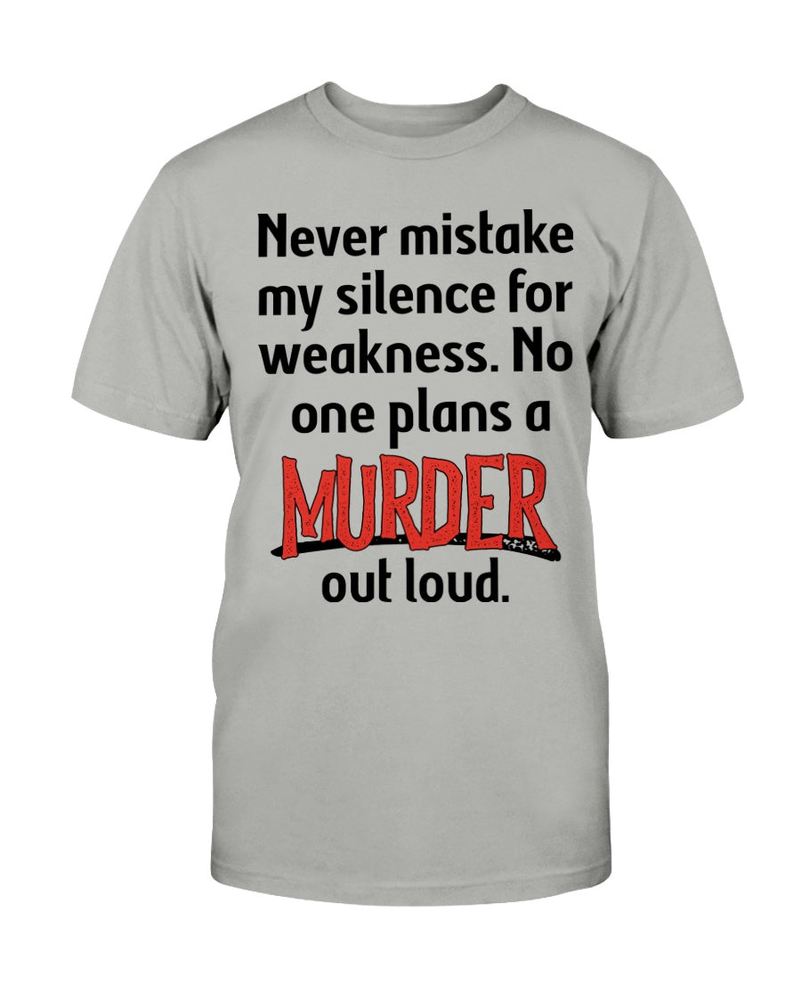 Never mistake my silence for weakness. No one plans a Murder out loud Gildan Cotton T-Shirt