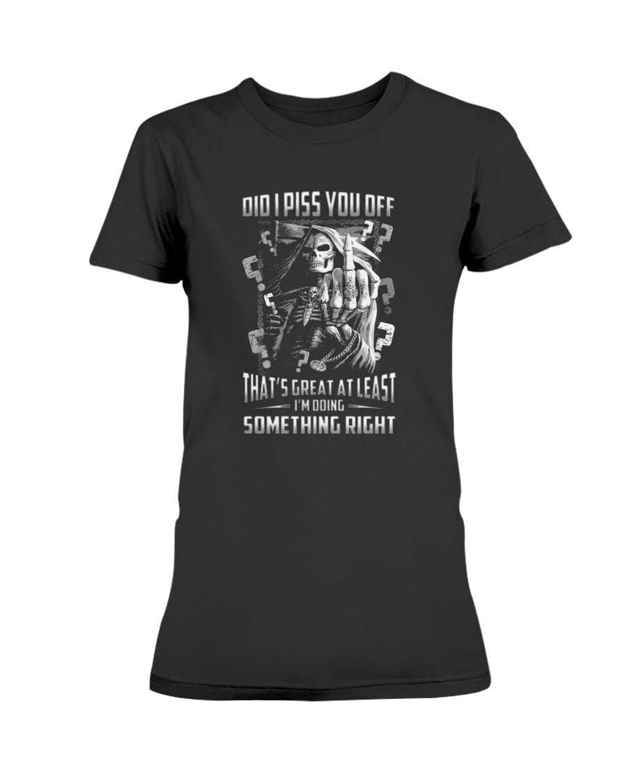 Did I piss you off? That's great. At least I'm doing something right. shirt and mug mens and womens skull reaper