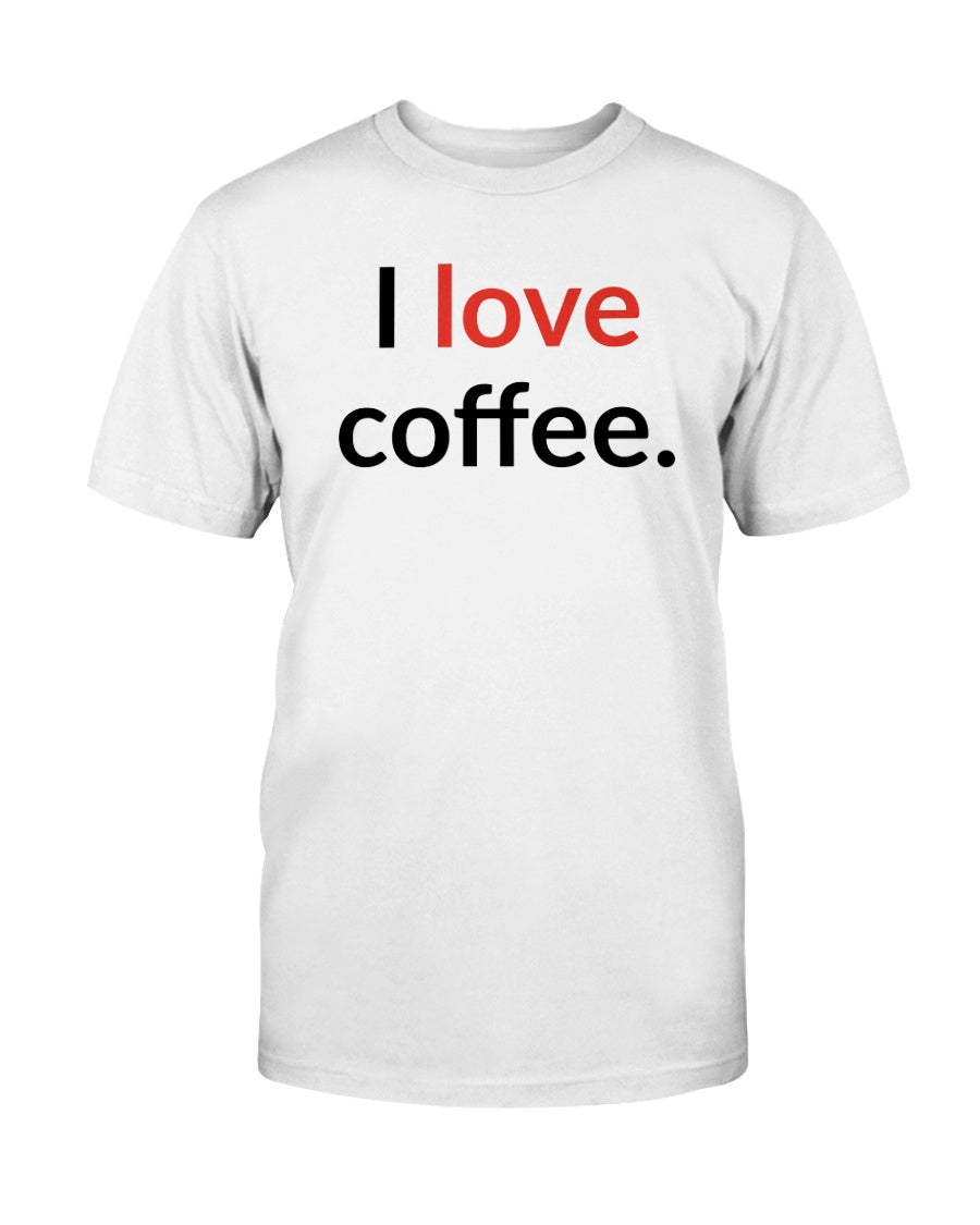 I love coffee. Available in a shirt or a mug