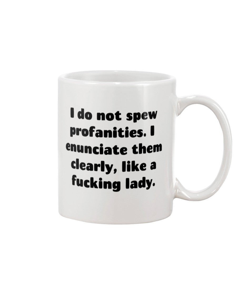 I do not spew profanities. I enunciate them clearly, like a fucking lady. shirt mug or tote