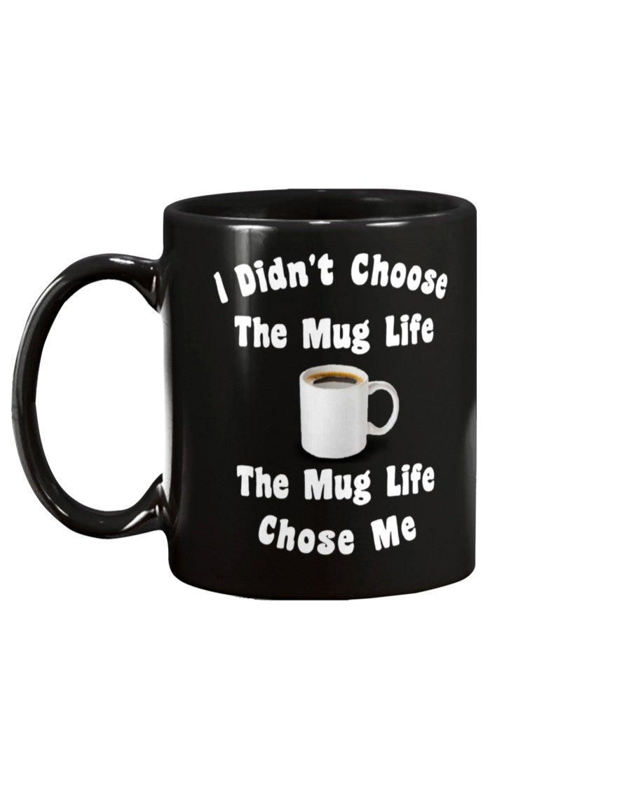 I didn't Choose the Mug Life the Mug Life Chose me coffee mug 15oz Mug xxx