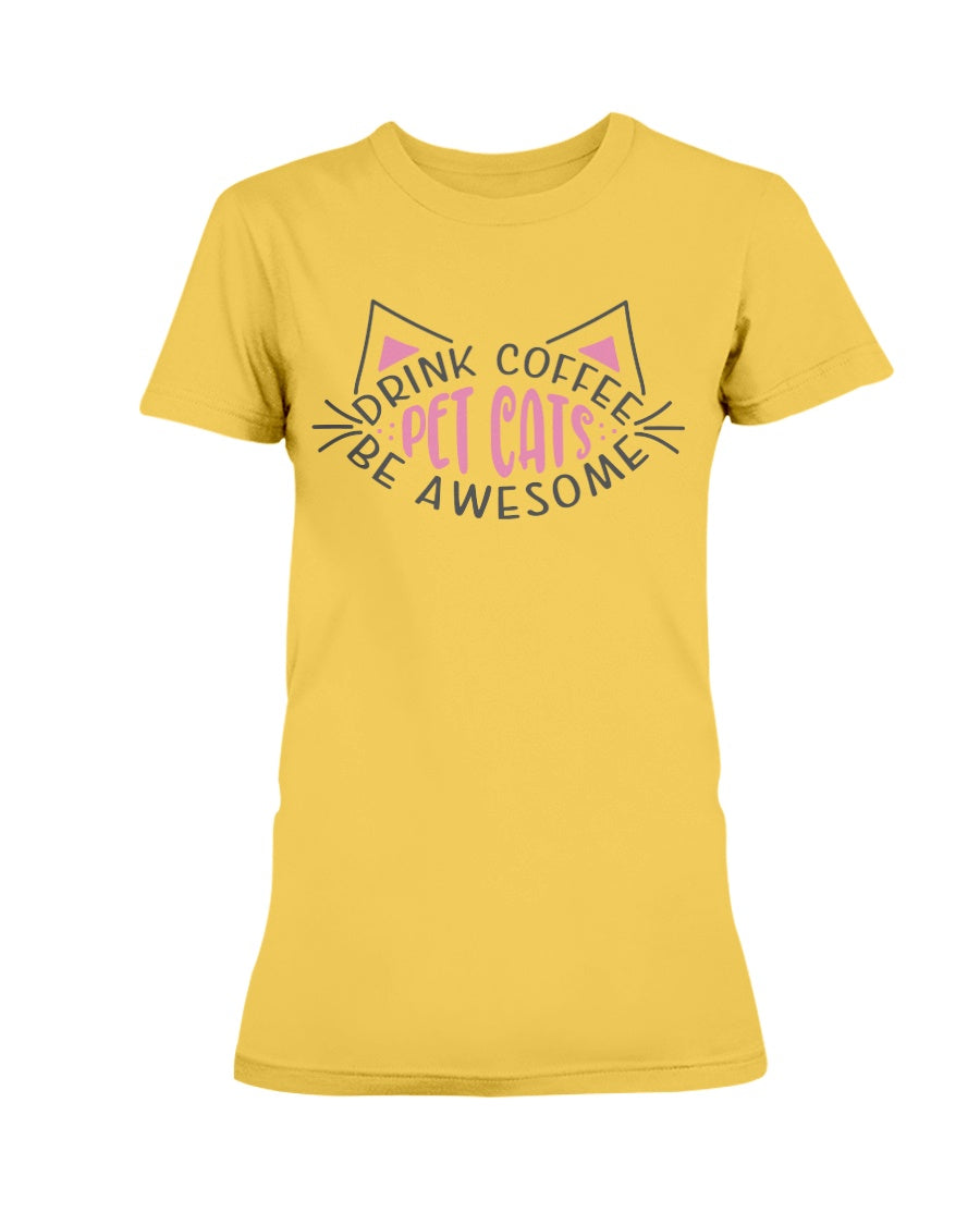 Drink Coffee Pet Cats Be Awesome 15 oz. Coffee mug or Shirts