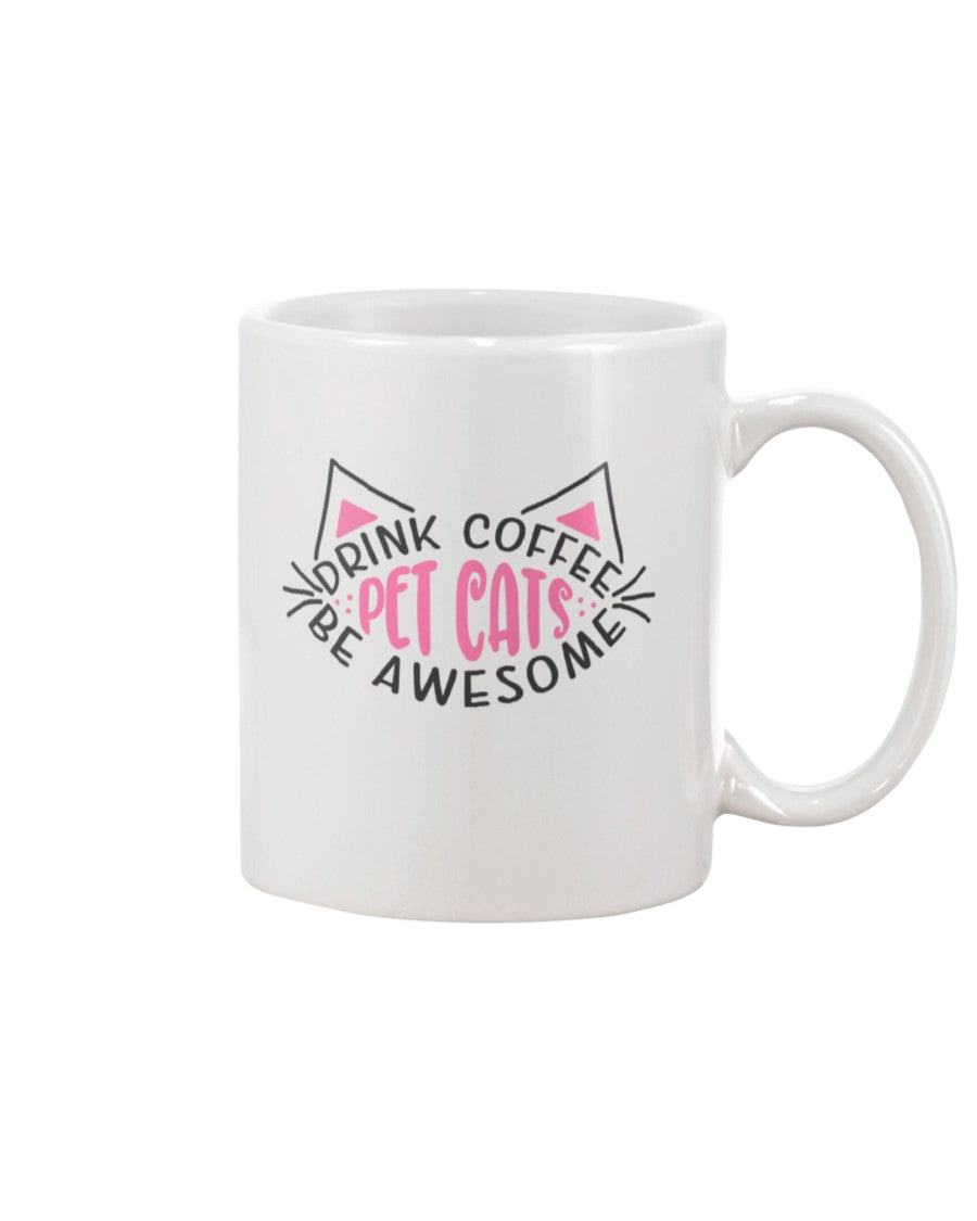 Drink Coffee Pet Cats Be Awesome 15 oz. Coffee mug or Shirts