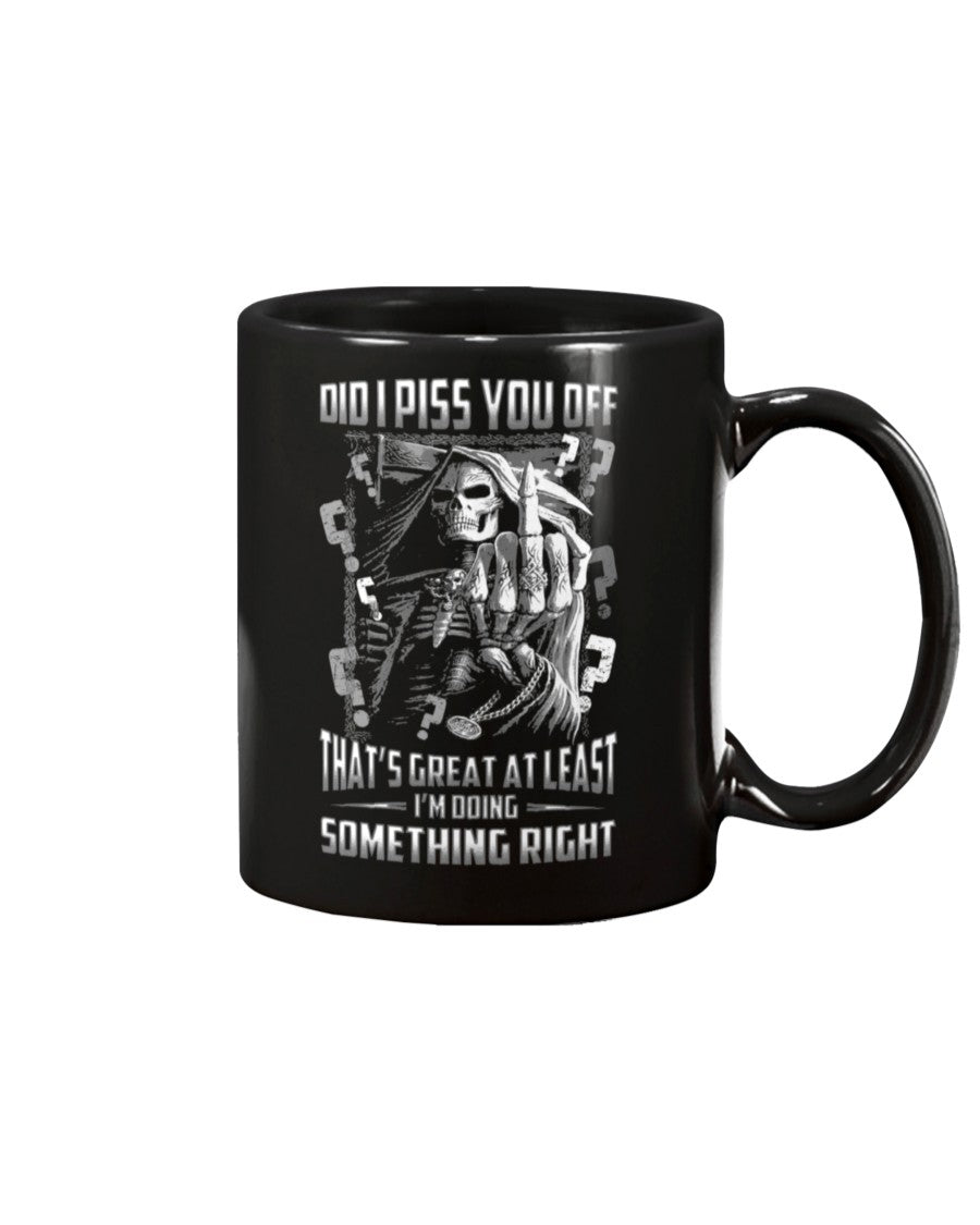 Did I piss you off? That's great. At least I'm doing something right. shirt and mug mens and womens skull reaper