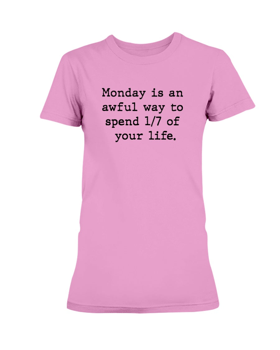 Monday is an awful way to spend 1/7 of your life. coffee mug or shirt