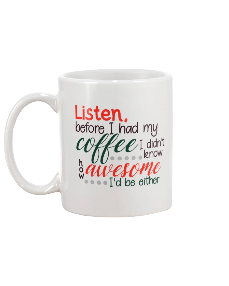 Listen before i had my coffee I had no idea how awesome I would be either mug 15 oz.