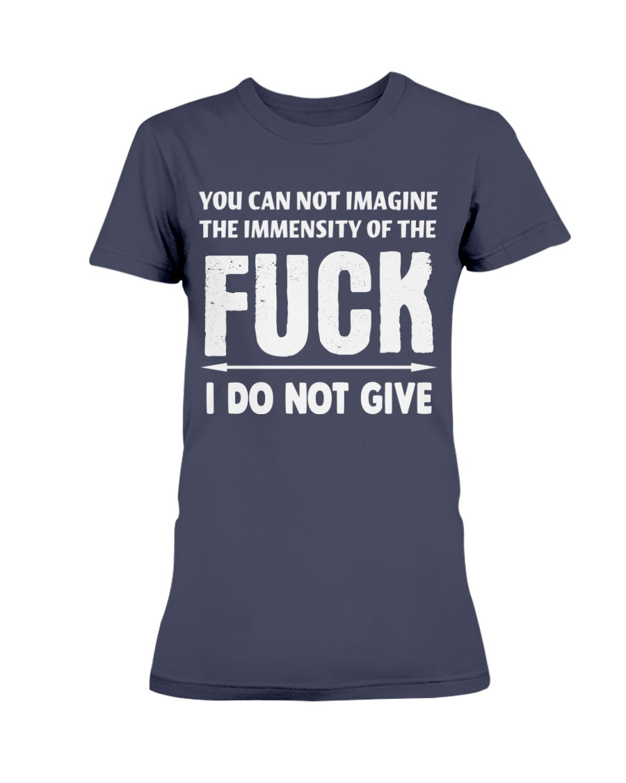 You can not imagine the immensity of the F*ck I DO NOT GIVE Gildan Ultra Ladies T-Shirt