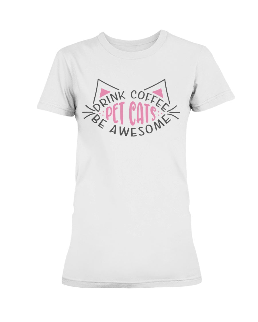 Drink Coffee Pet Cats Be Awesome 15 oz. Coffee mug or Shirts