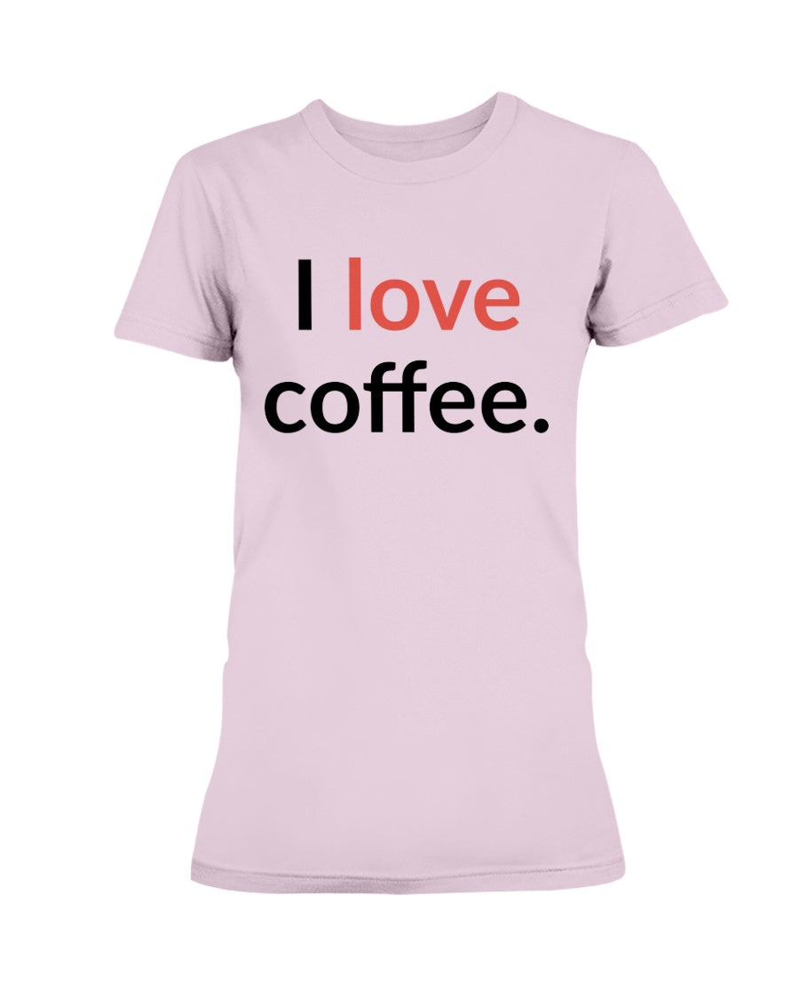 I love coffee. Available in a shirt or a mug