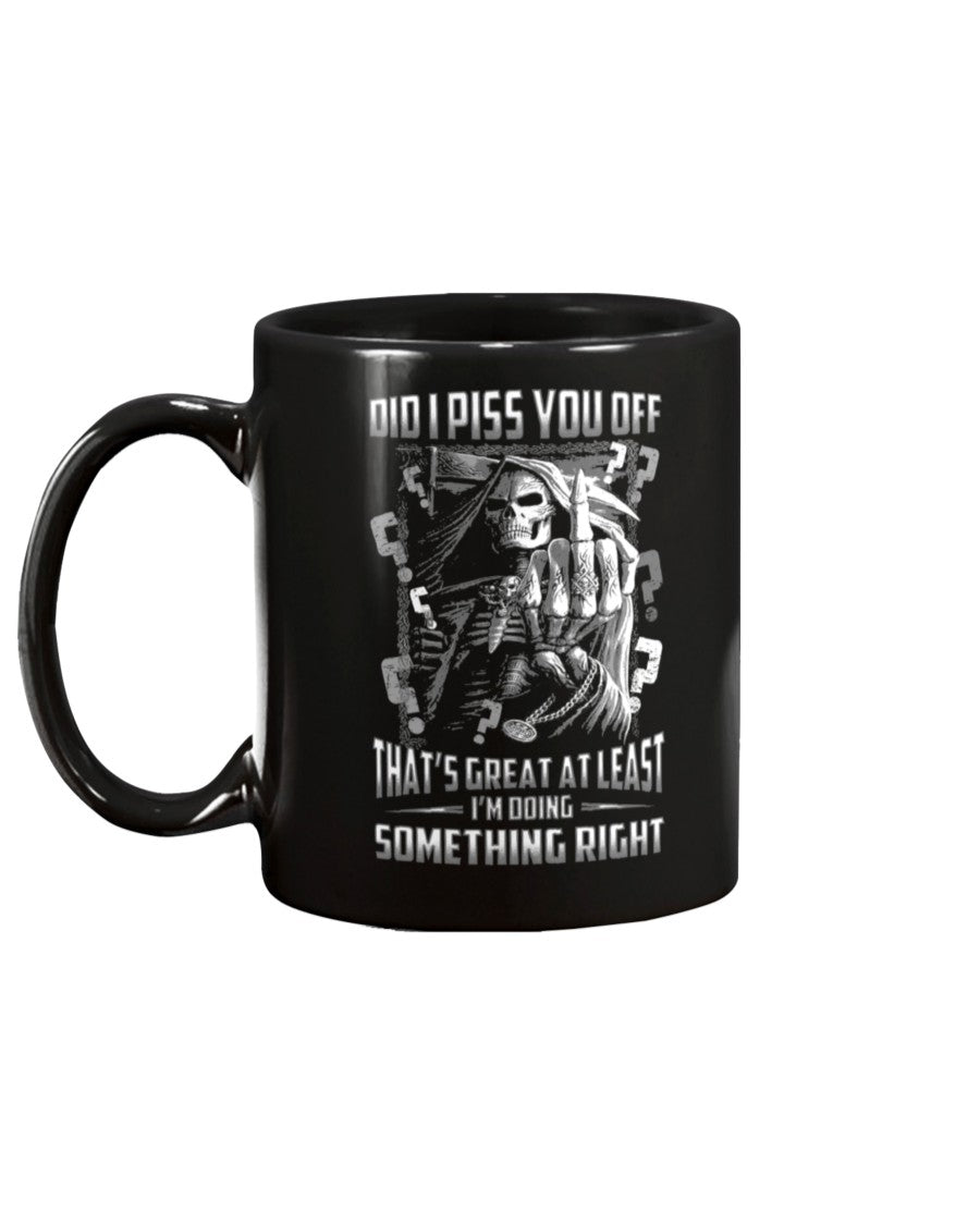 Did I piss you off? That's great. At least I'm doing something right. shirt and mug mens and womens skull reaper