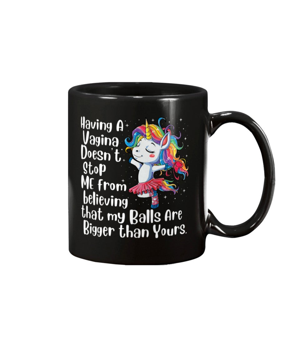 Funny Unicorn coffee mug - Having a Vagina doesn't stop me from having balls bigger than yours coffee mug15oz Mug