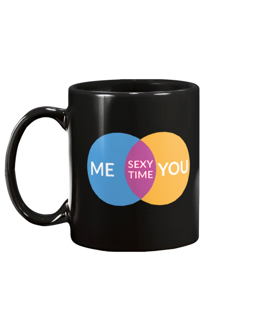 Me you sexy time. mug or shirt
