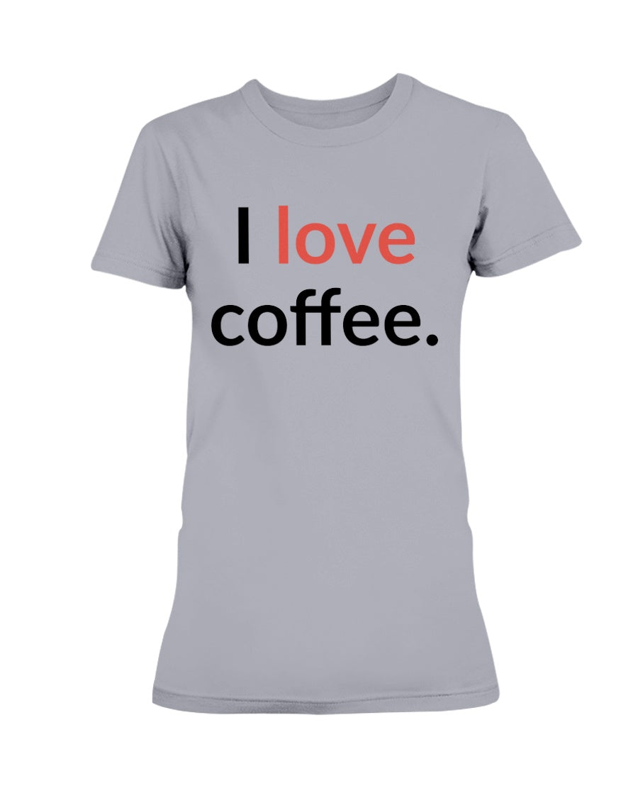 I love coffee. Available in a shirt or a mug