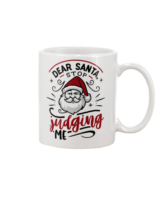 Dear Santa, Stop Judging Me --15 oz mug and shirts