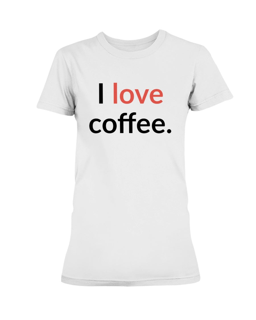I love coffee. Available in a shirt or a mug