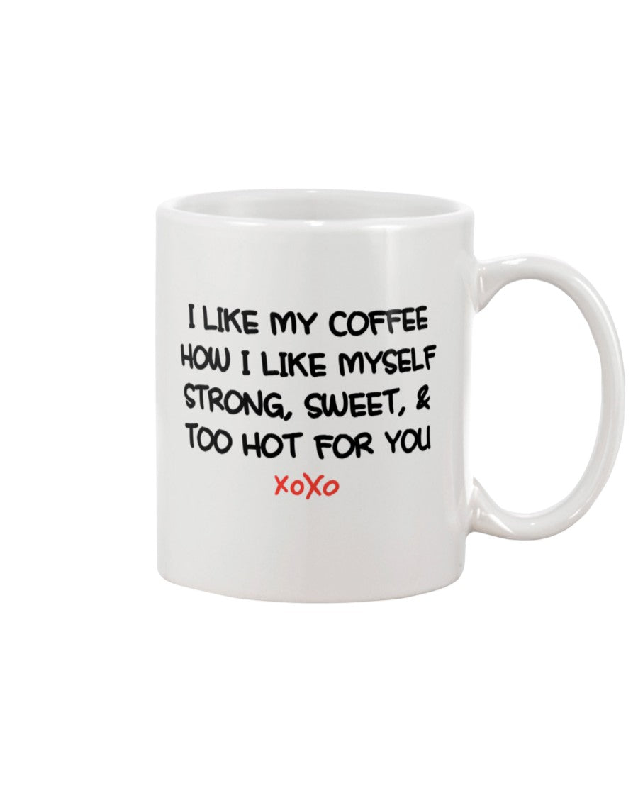I LIKE MY COFFEE HOW I LIKE MYSELF STRONG, SWEET, & TOO HOT FOR YOU mug 15 oz.