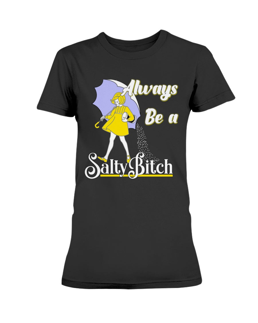 Always Be A Salty Bitch shirt OR mug