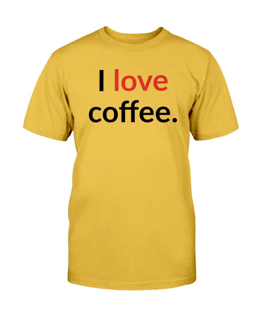 I love coffee. Available in a shirt or a mug
