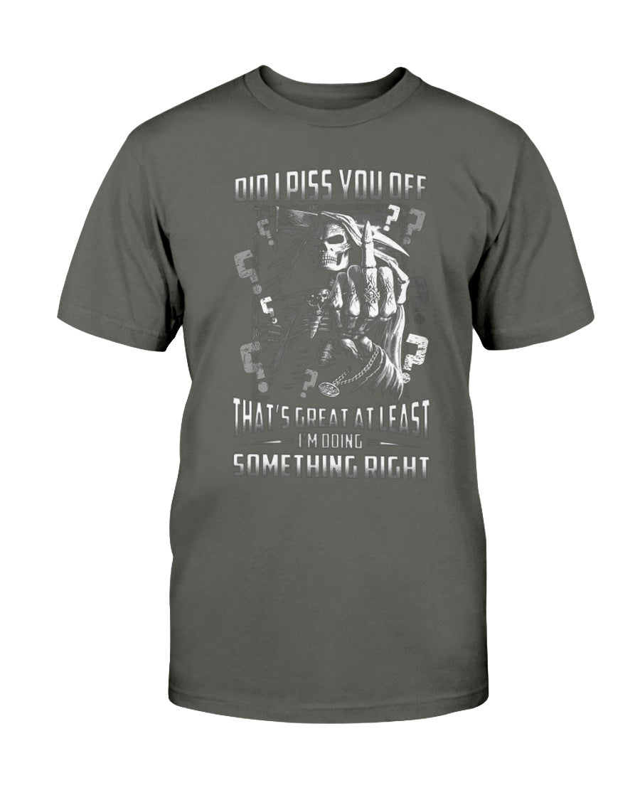 Did I piss you off? That's great. At least I'm doing something right. shirt and mug mens and womens skull reaper