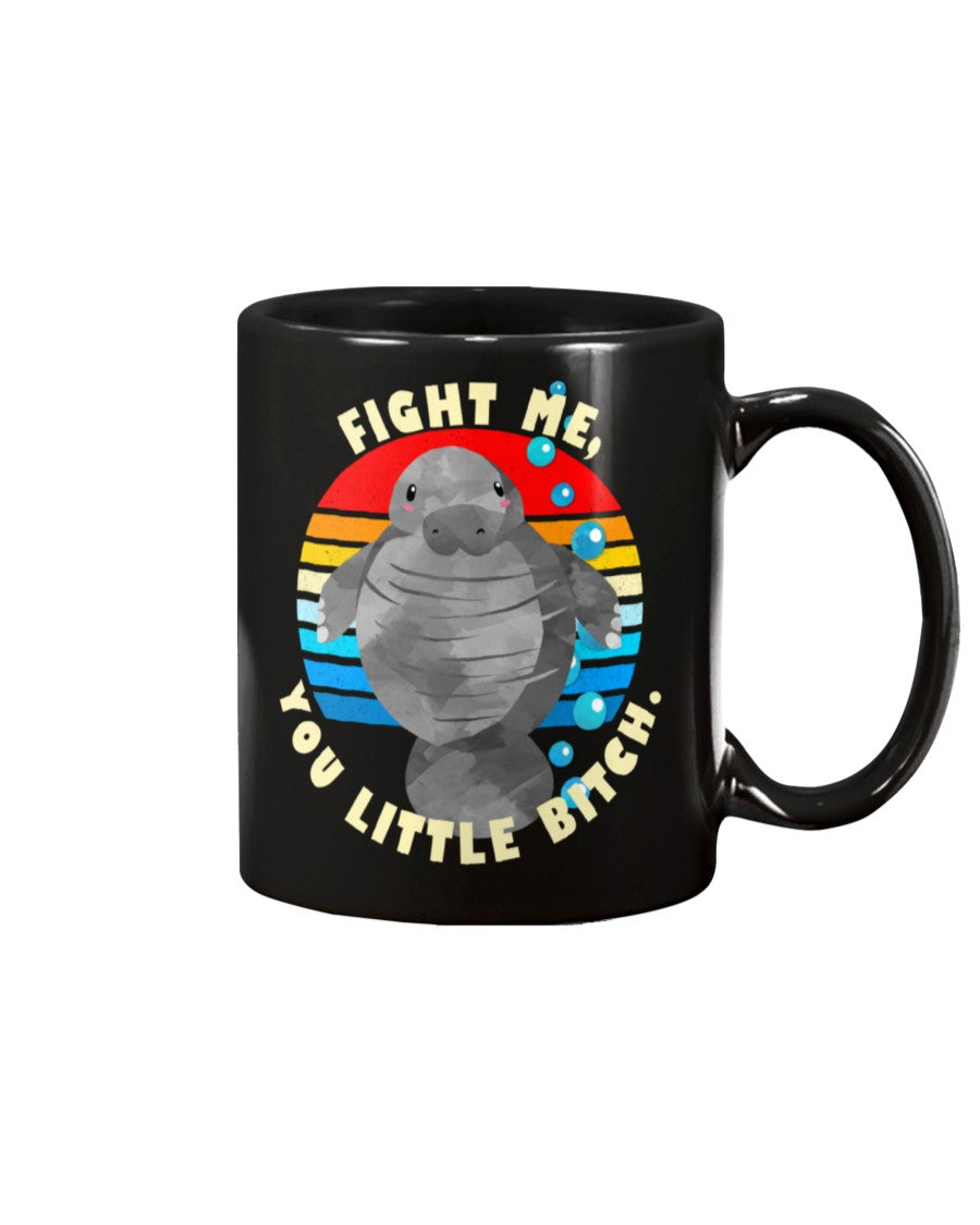Funny manatee says Fight me you little b*tch mug 15oz. or women's shirt